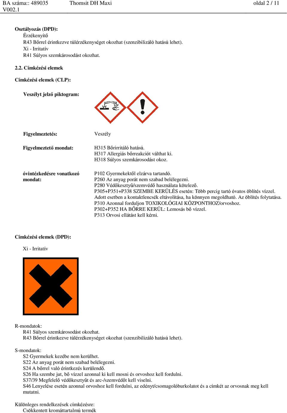 P305+P351+P338 SZEMBE KERÜLÉS esetén: Több percig tartó óvatos öblítés vízzel. Adott esetben a kontaktlencsék eltávolítása, ha könnyen megoldható. Az öblítés folytatása.