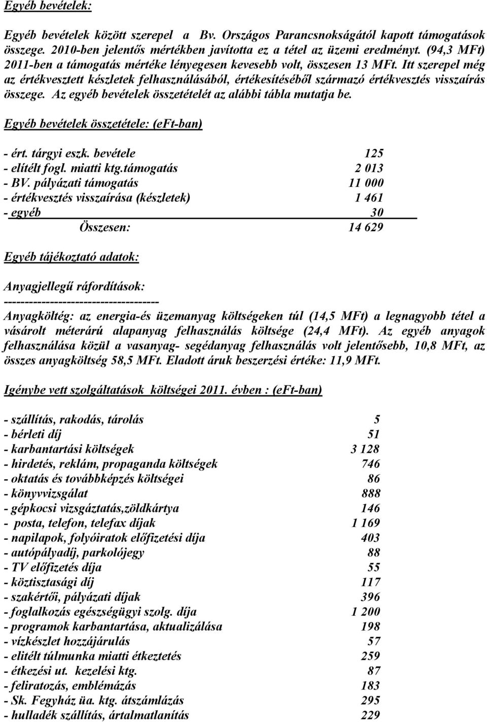 Itt szerepel még az értékvesztett készletek felhasználásából, értékesítésébıl származó értékvesztés visszaírás összege. Az egyéb bevételek összetételét az alábbi tábla mutatja be.