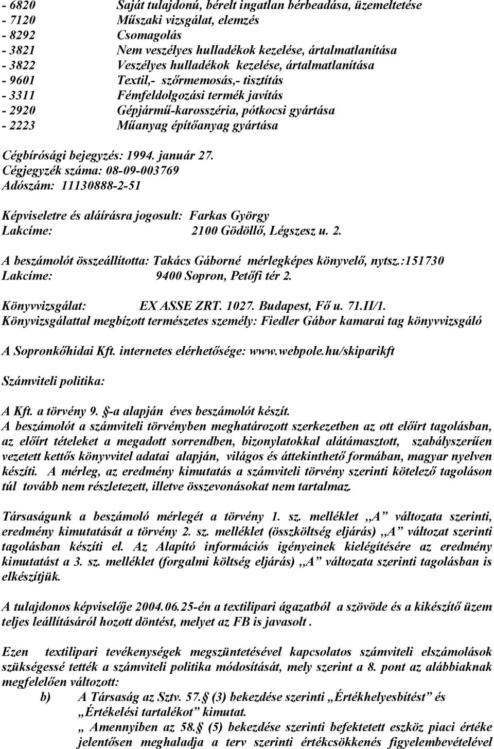 Cégbírósági bejegyzés: 1994. január 27. Cégjegyzék száma: 08-09-003769 Adószám: 11130888-2-51 Képviseletre és aláírásra jogosult: Farkas György Lakcíme: 2100 Gödöllı, Légszesz u. 2. A beszámolót összeállította: Takács Gáborné mérlegképes könyvelı, nytsz.