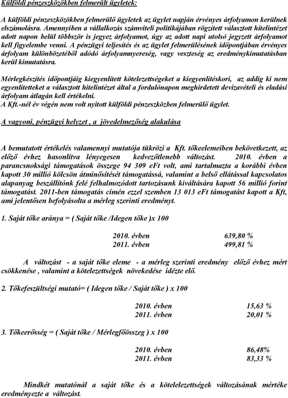 A pénzügyi teljesítés és az ügylet felmerülésének idıpontjában érvényes árfolyam különbözetébıl adódó árfolyamnyereség, vagy veszteség az eredménykimutatásban kerül kimutatásra.