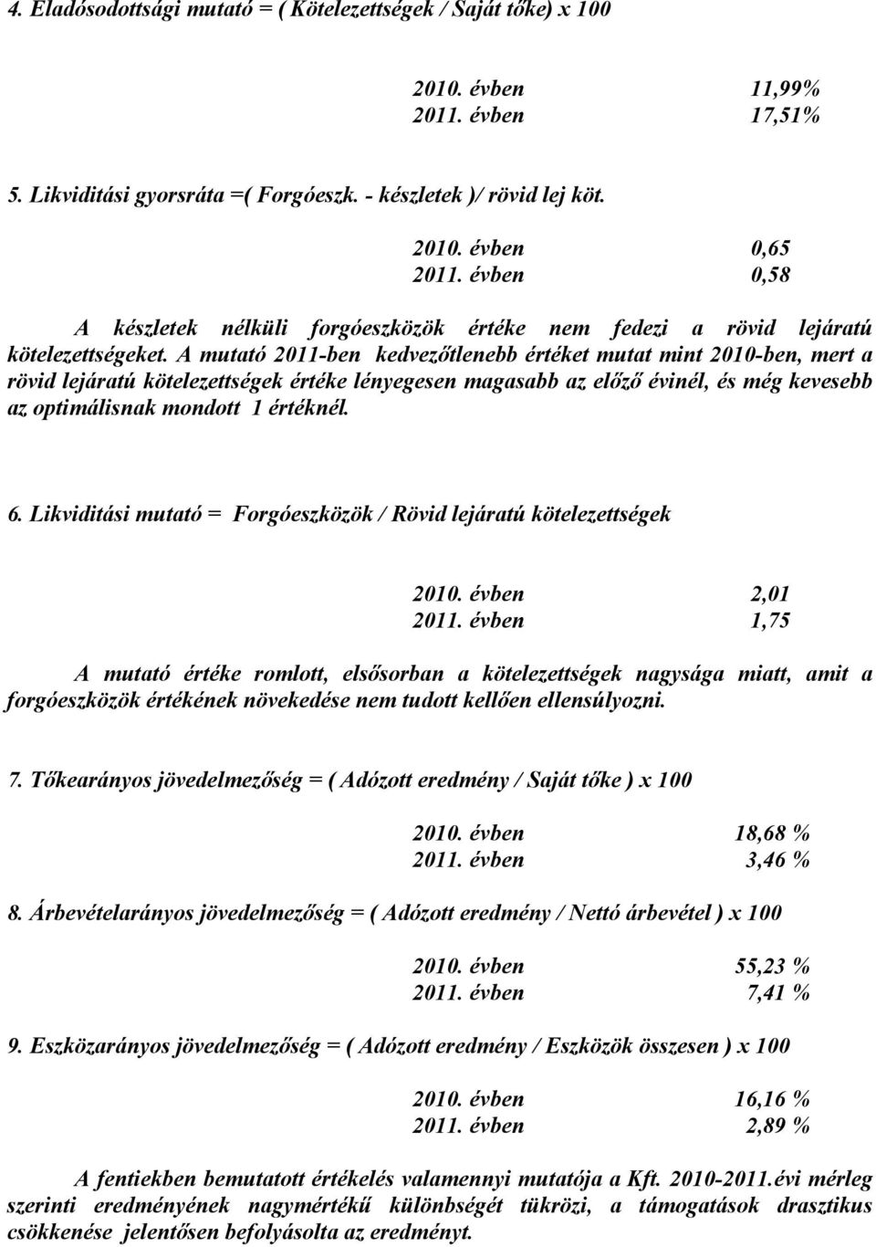 A mutató 2011-ben kedvezıtlenebb értéket mutat mint 2010-ben, mert a rövid lejáratú kötelezettségek értéke lényegesen magasabb az elızı évinél, és még kevesebb az optimálisnak mondott 1 értéknél. 6.