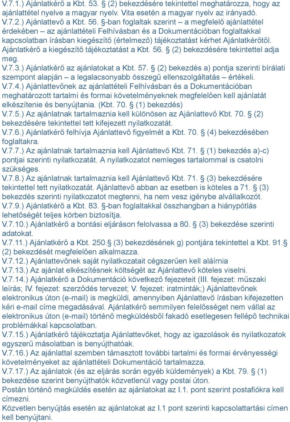 Ajánlatkérőtől. Ajánlatkérő a kiegészítő tájékoztatást a Kbt. 56. (2) bekezdésére tekintettel adja meg. V.7.3.) Ajánlatkérő az ajánlatokat a Kbt. 57.