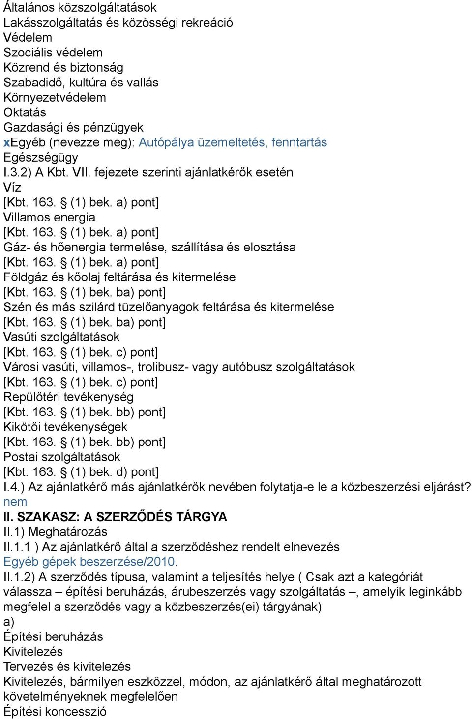 a) pont] Villamos energia [Kbt. 163. (1) bek. a) pont] Gáz- és hőenergia termelése, szállítása és elosztása [Kbt. 163. (1) bek. a) pont] Földgáz és kőolaj feltárása és kitermelése [Kbt. 163. (1) bek. ba) pont] Szén és más szilárd tüzelőanyagok feltárása és kitermelése [Kbt.