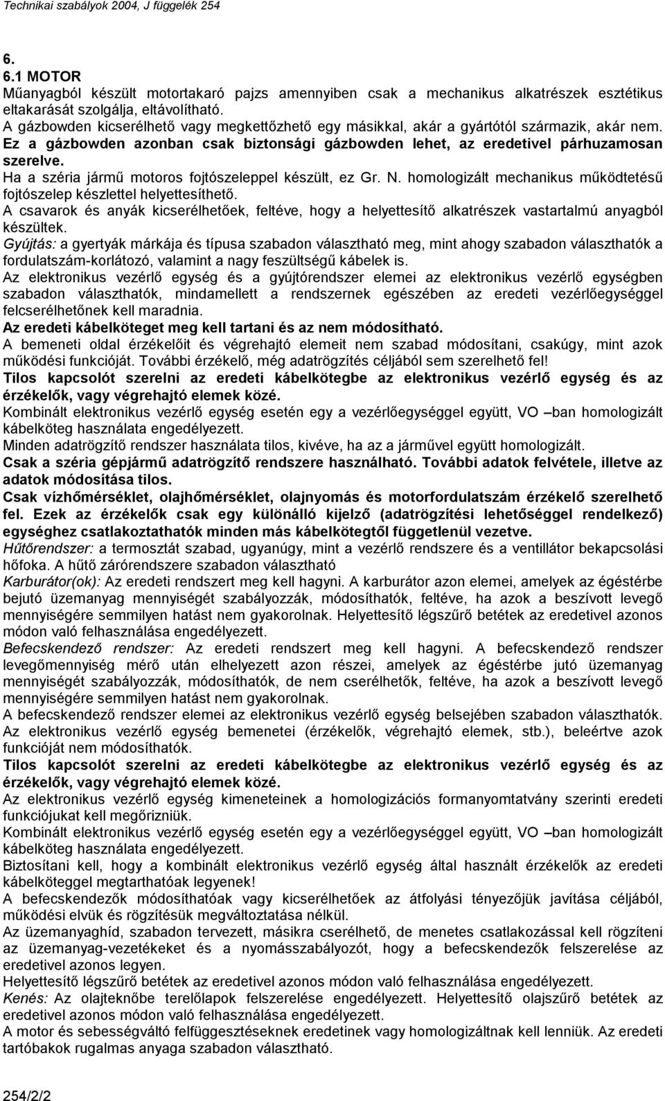 Ha a széria jármű motoros fojtószeleppel készült, ez Gr. N. homologizált mechanikus működtetésű fojtószelep készlettel helyettesíthető.