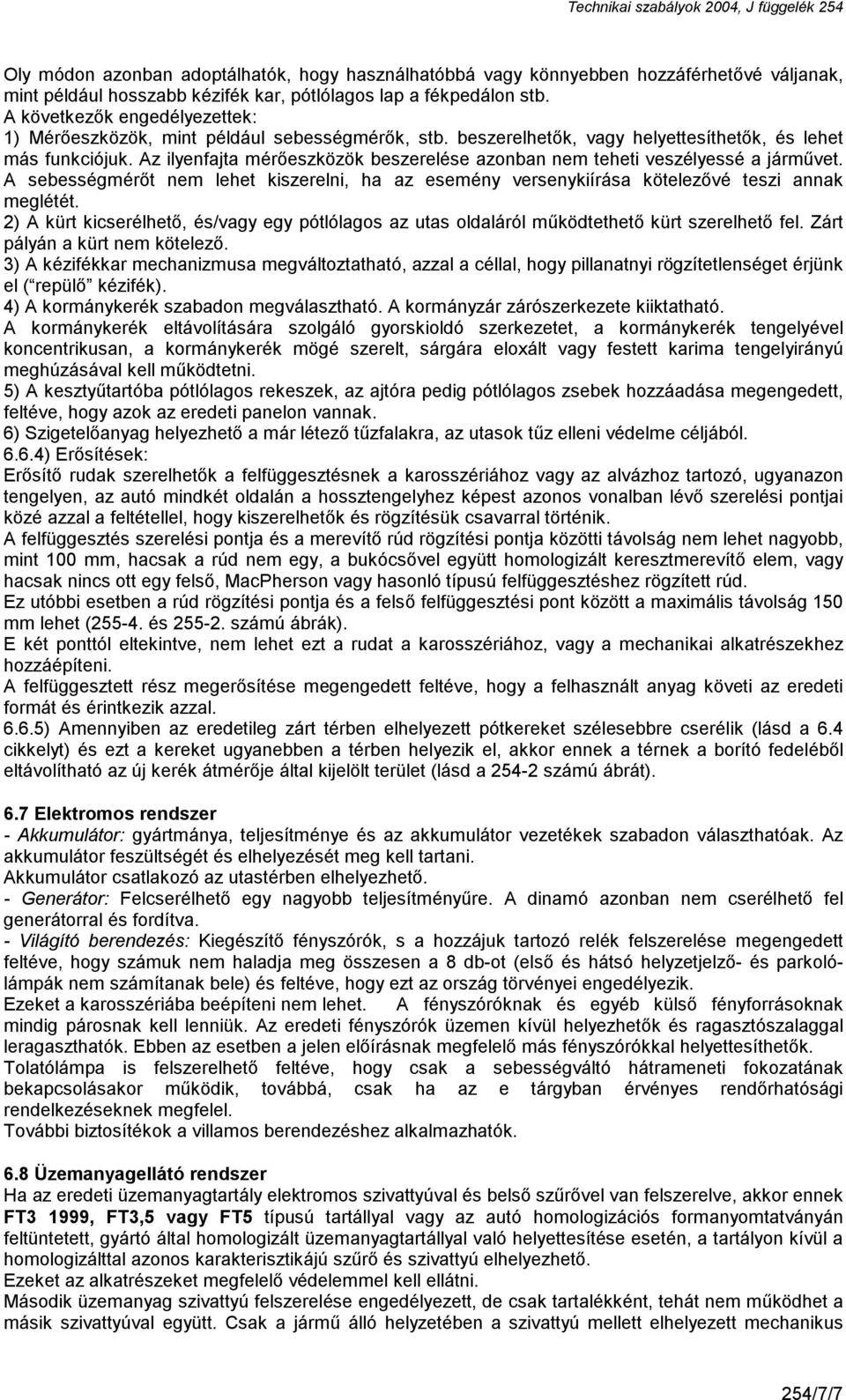 Az ilyenfajta mérőeszközök beszerelése azonban nem teheti veszélyessé a járművet. A sebességmérőt nem lehet kiszerelni, ha az esemény versenykiírása kötelezővé teszi annak meglétét.