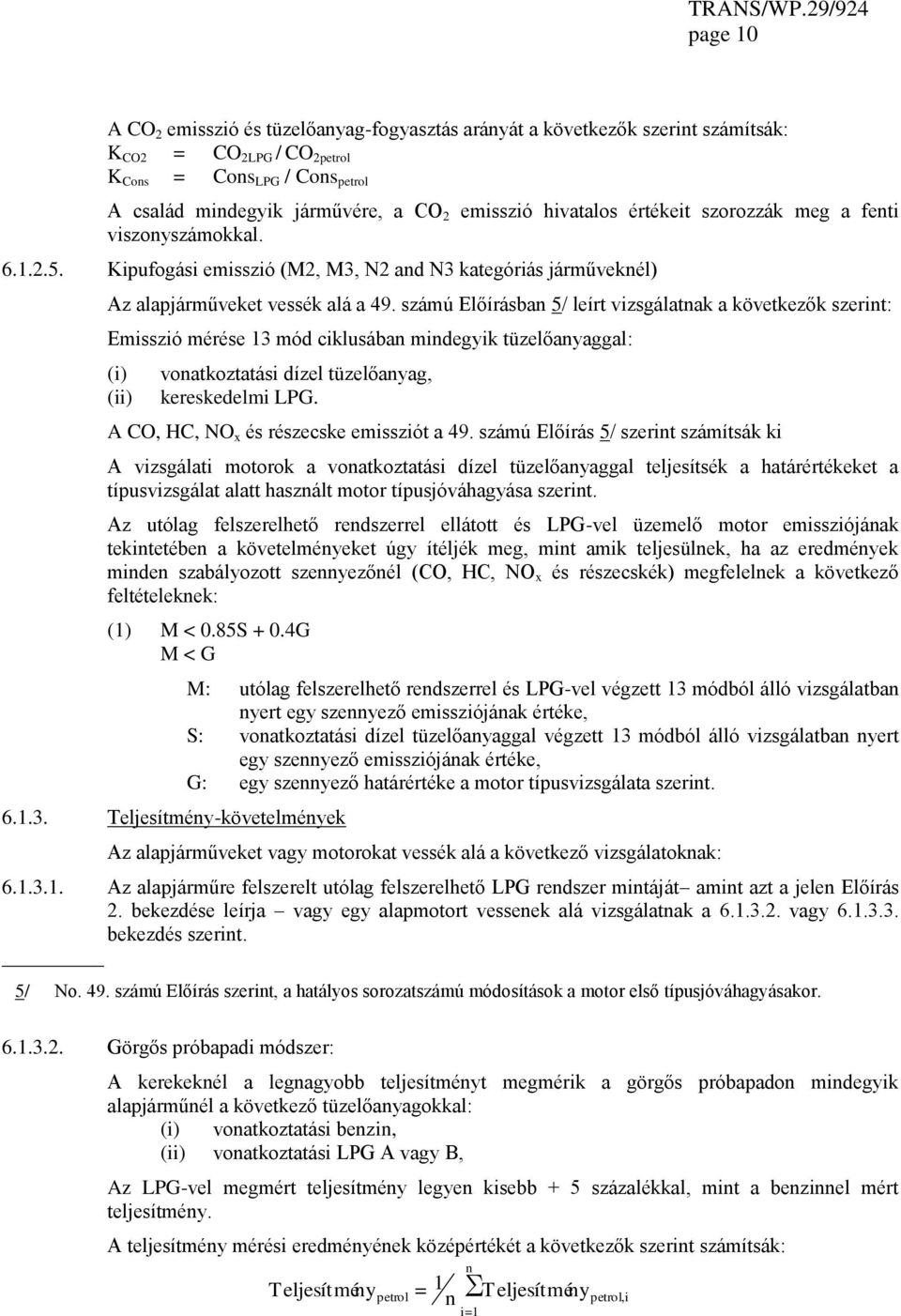 számú Előírásban 5/ leírt vizsgálatnak a következők szerint: Emisszió mérése 13 mód ciklusában mindegyik tüzelőanyaggal: (i) (ii) vonatkoztatási dízel tüzelőanyag, kereskedelmi LPG.