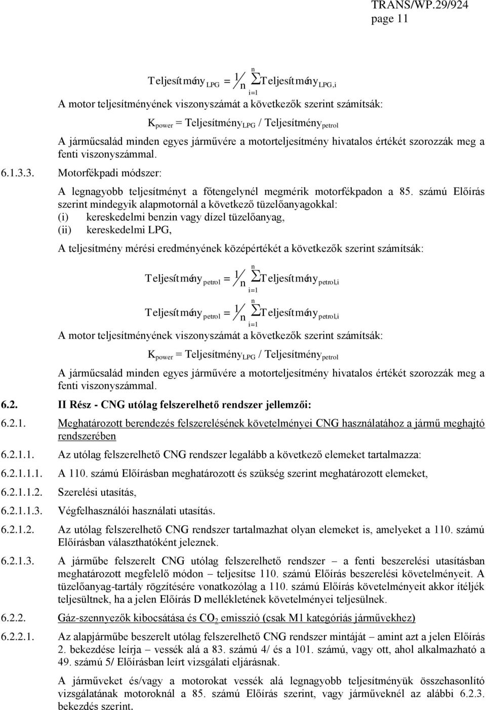 számú Előírás szerint mindegyik alapmotornál a következő tüzelőanyagokkal: (i) kereskedelmi benzin vagy dízel tüzelőanyag, (ii) kereskedelmi LPG, A teljesítmény mérési eredményének középértékét a