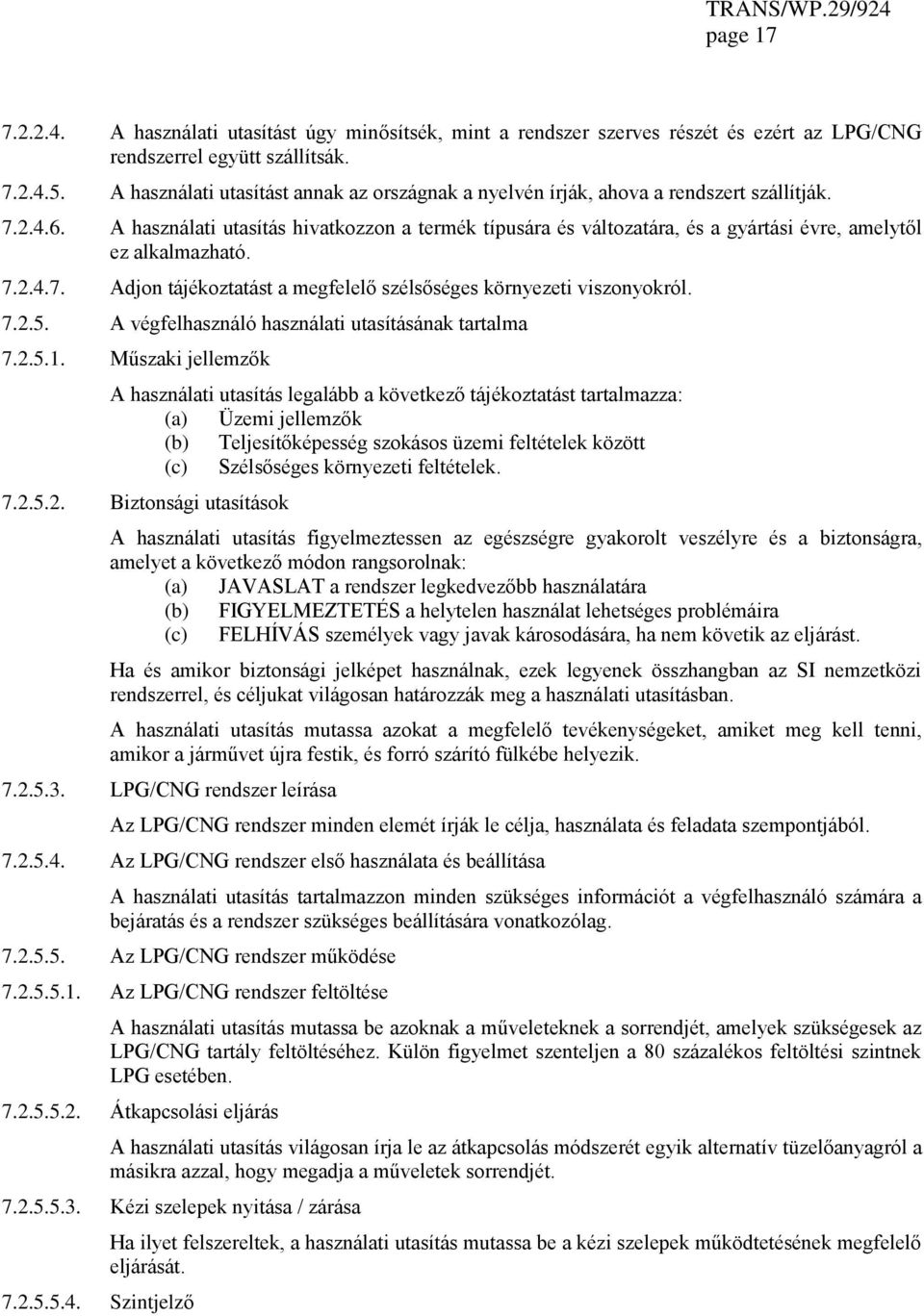 A használati utasítás hivatkozzon a termék típusára és változatára, és a gyártási évre, amelytől ez alkalmazható. 7.2.4.7. Adjon tájékoztatást a megfelelő szélsőséges környezeti viszonyokról. 7.2.5.