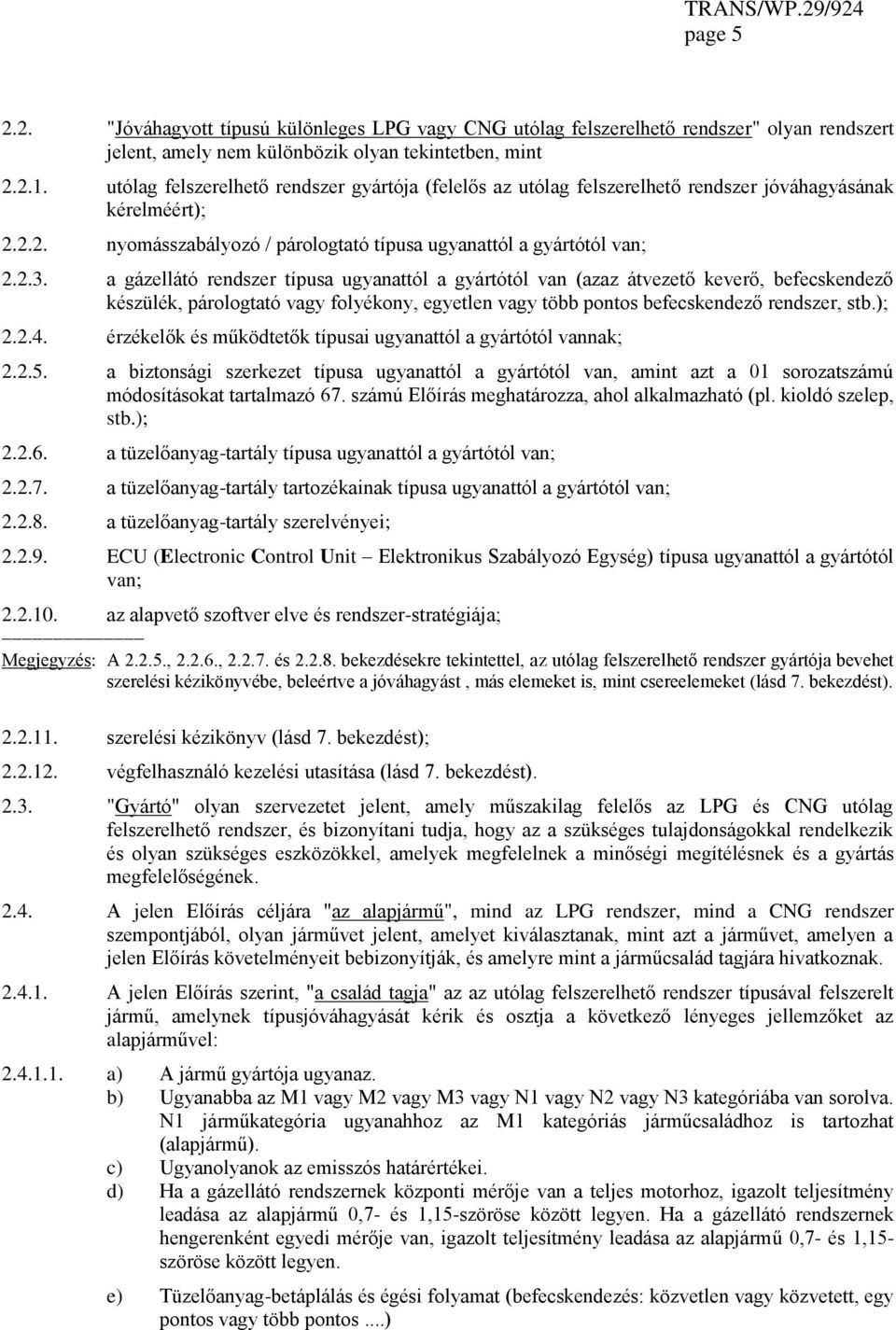 a gázellátó rendszer típusa ugyanattól a gyártótól van (azaz átvezető keverő, befecskendező készülék, párologtató vagy folyékony, egyetlen vagy több pontos befecskendező rendszer, stb.); 2.2.4.