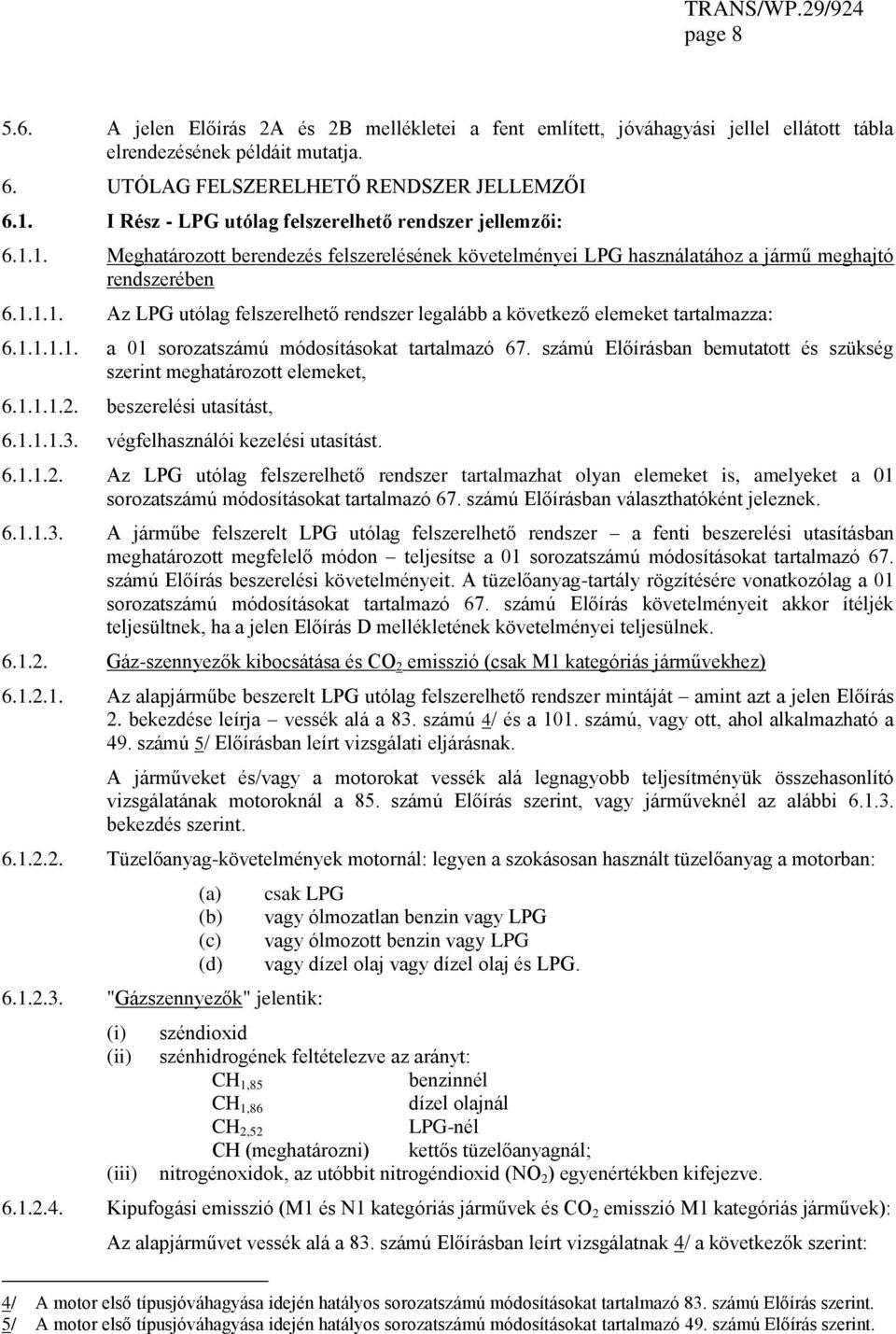 1.1.1.1. a 01 sorozatszámú módosításokat tartalmazó 67. számú Előírásban bemutatott és szükség szerint meghatározott elemeket, 6.1.1.1.2. beszerelési utasítást, 6.1.1.1.3.