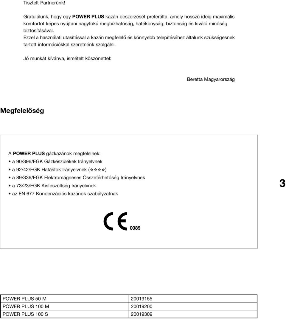 biztosításával. Ezzel a használati utasítással a kazán egfelelő és könnyebb telepítéséhez általunk szükségesnek tartott inforációkkal szeretnénk szolgálni.