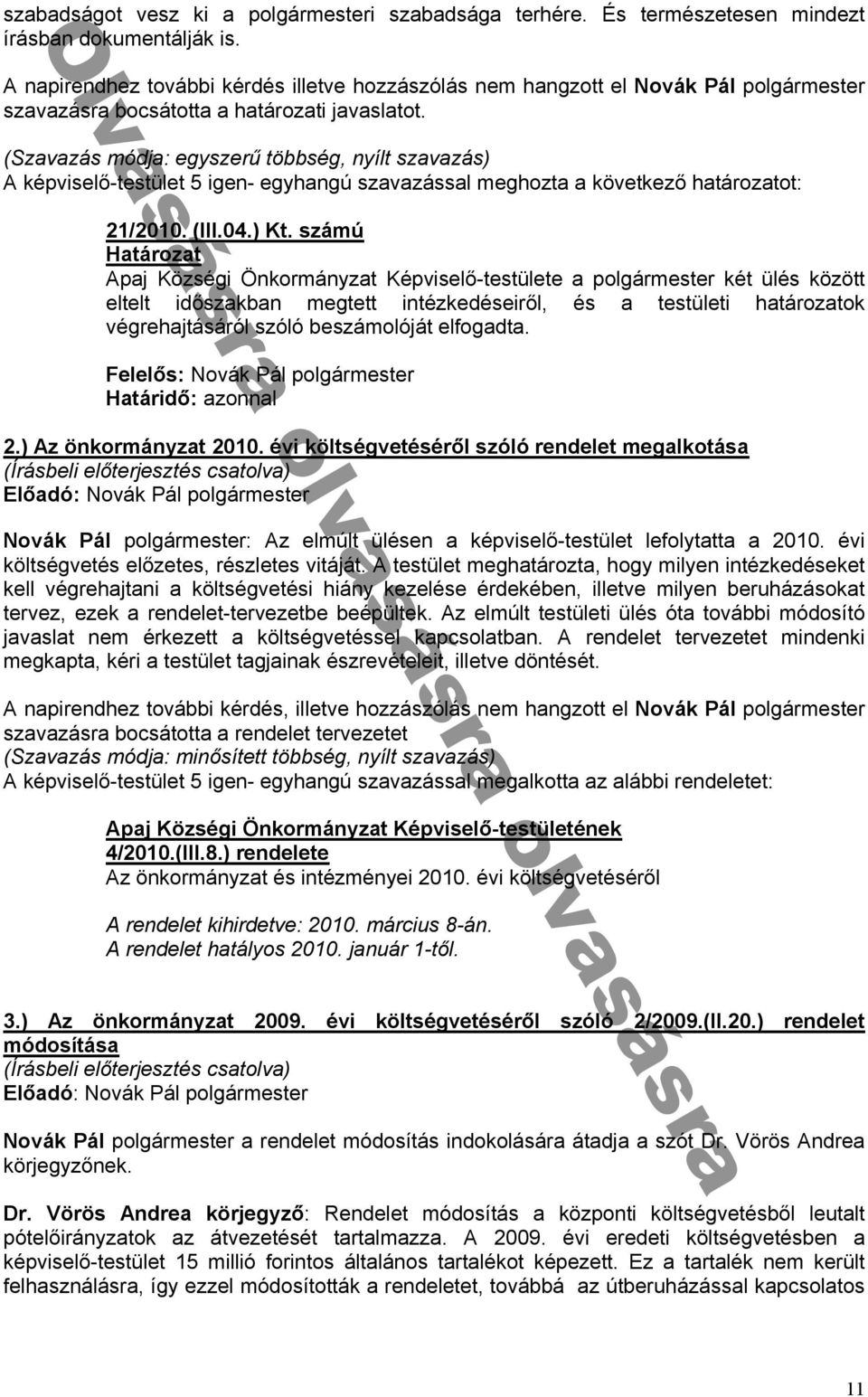 ú Apaj Községi Önkormányzat Képviselő-testülete a polgármester két ülés között eltelt időszakban megtett intézkedéseiről, és a testületi határozatok végrehajtásáról szóló beszámolóját elfogadta.