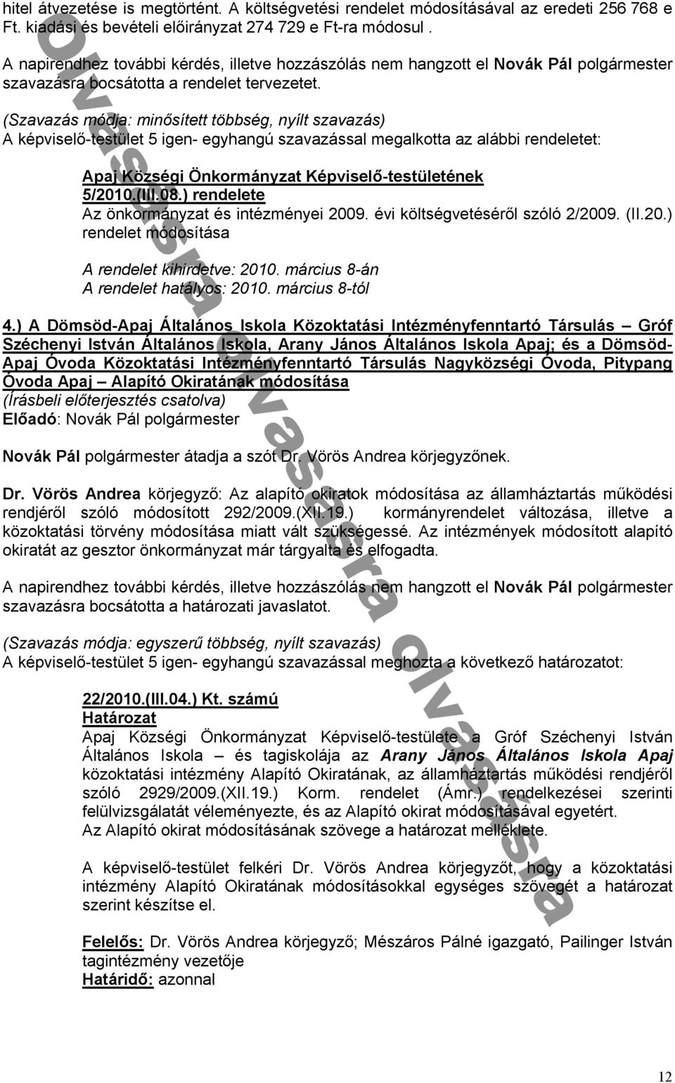 inő í öbb é, n íl A képviselő-testület 5 igen- egyhangú szavazással megalkotta az alábbi rendeletet: Önk n ᔗ厗- ü n k 5/2010.(III.08.) nd Az önkormányzat és intézményei 2009.