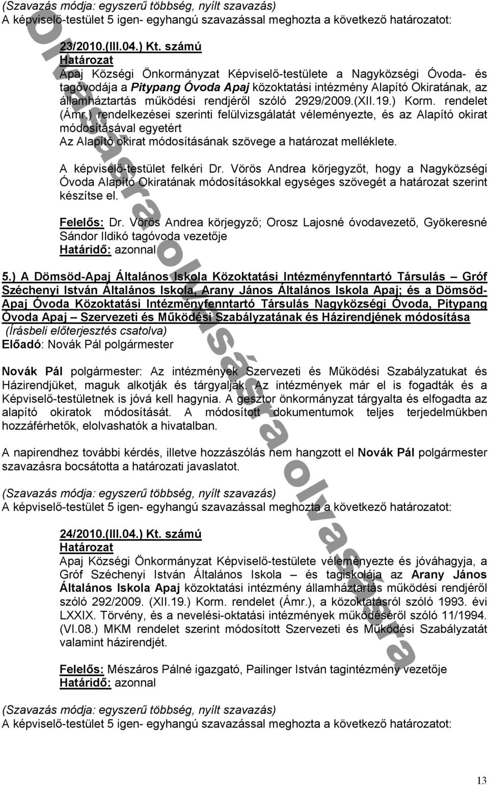 A képviselő-testület felkéri Dr. Vörös Andrea körjegyzőt, hogy a Nagyközségi Óvoda Alapító Okiratának módosításokkal egységes szövegét a határozat szerint készítse el. F ᔗ厗 : Dr.