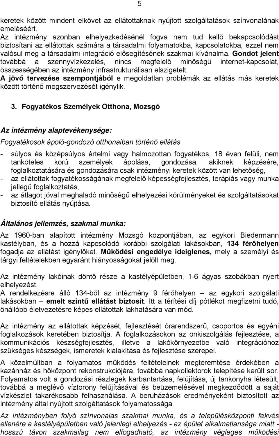 elősegítésének szakmai kívánalma. Gondot jelent továbbá a szennyvízkezelés, nincs megfelelő minőségű internet-kapcsolat, összességében az intézmény infrastrukturálisan elszigetelt.