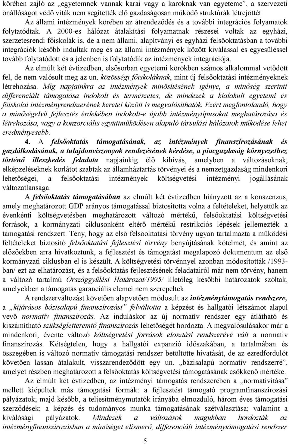 A 2000-es hálózat átalakítási folyamatnak részesei voltak az egyházi, szerzetesrendi főiskolák is, de a nem állami, alapítványi és egyházi felsőoktatásban a további integrációk később indultak meg és