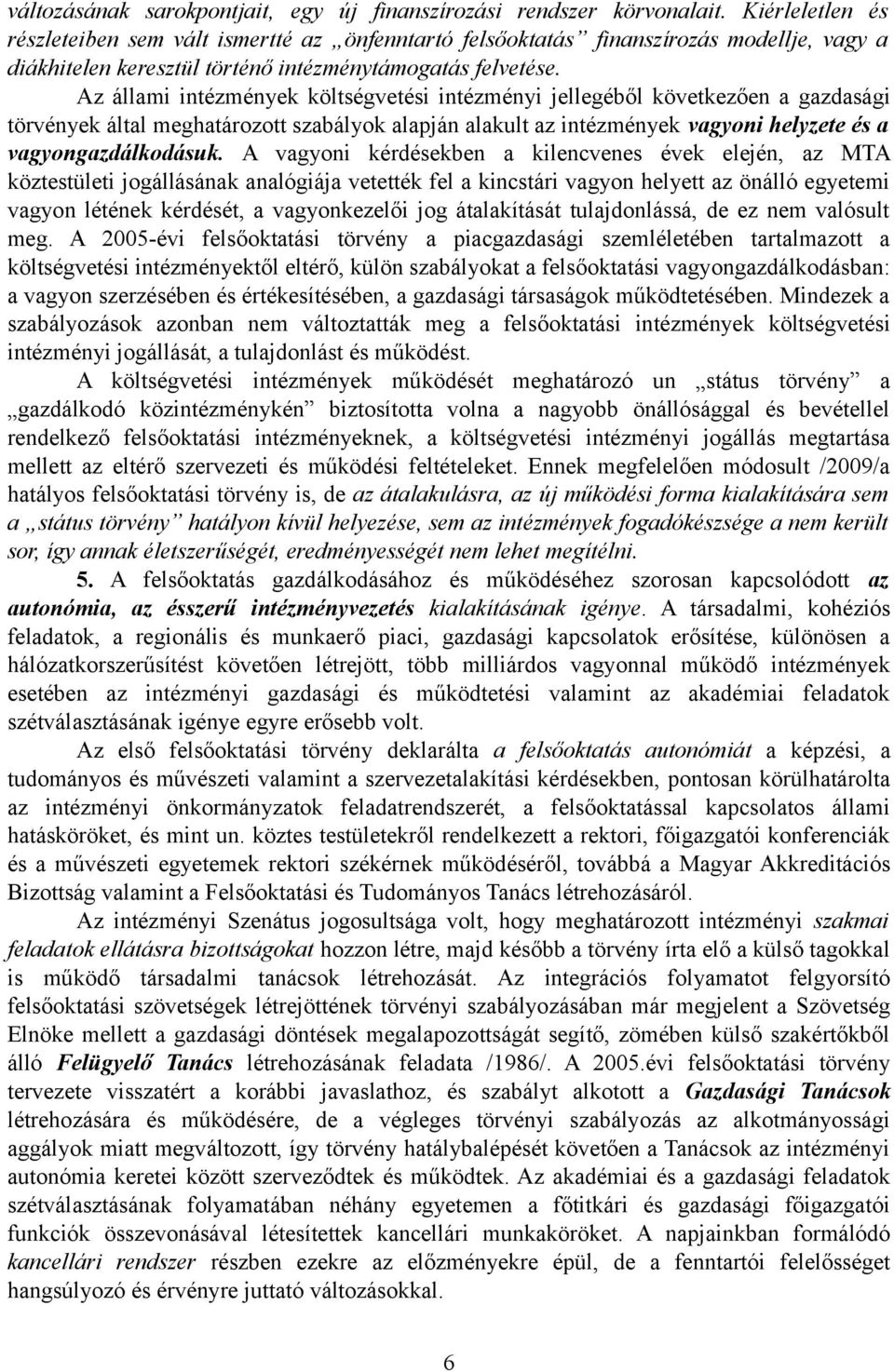 Az állami intézmények költségvetési intézményi jellegéből következően a gazdasági törvények által meghatározott szabályok alapján alakult az intézmények vagyoni helyzete és a vagyongazdálkodásuk.