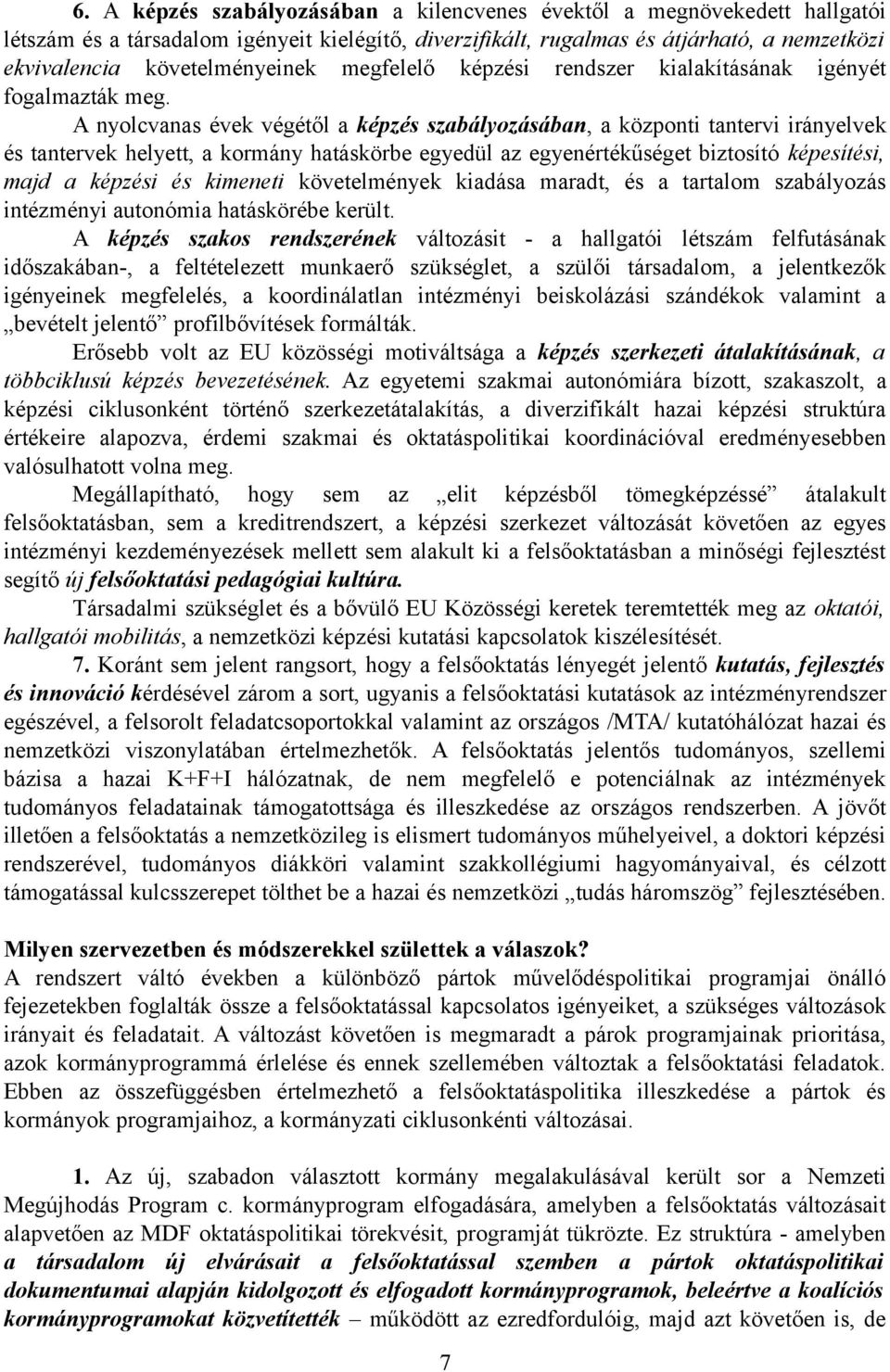 A nyolcvanas évek végétől a képzés szabályozásában, a központi tantervi irányelvek és tantervek helyett, a kormány hatáskörbe egyedül az egyenértékűséget biztosító képesítési, majd a képzési és