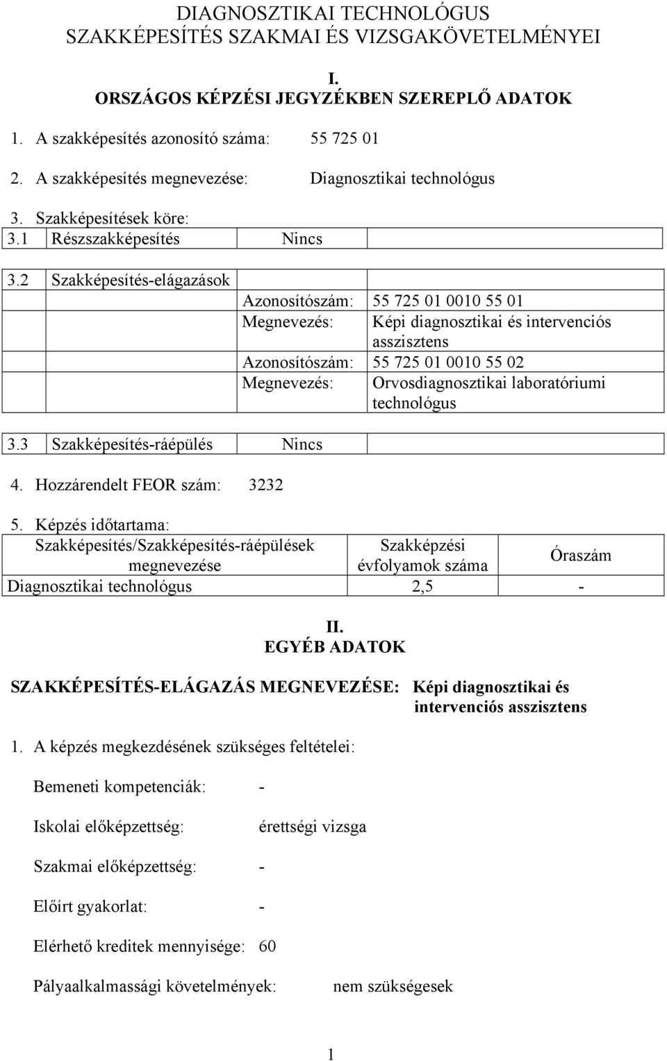 2 Szakképesítés-elágazások Azonosítószám: 55 725 01 0010 55 01 Megnevezés: Képi diagnosztikai és intervenciós asszisztens Azonosítószám: 55 725 01 0010 55 02 Megnevezés: Orvosdiagnosztikai