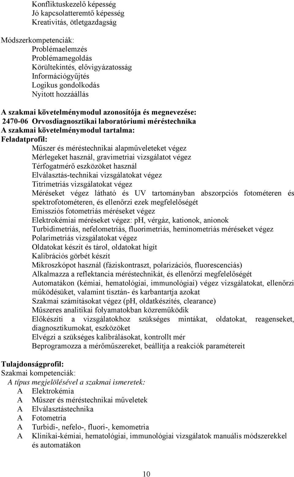 és méréstechnikai alapműveleteket végez Mérlegeket használ, gravimetriai vizsgálatot végez Térfogatmérő eszközöket használ Elválasztás-technikai vizsgálatokat végez Titrimetriás vizsgálatokat végez