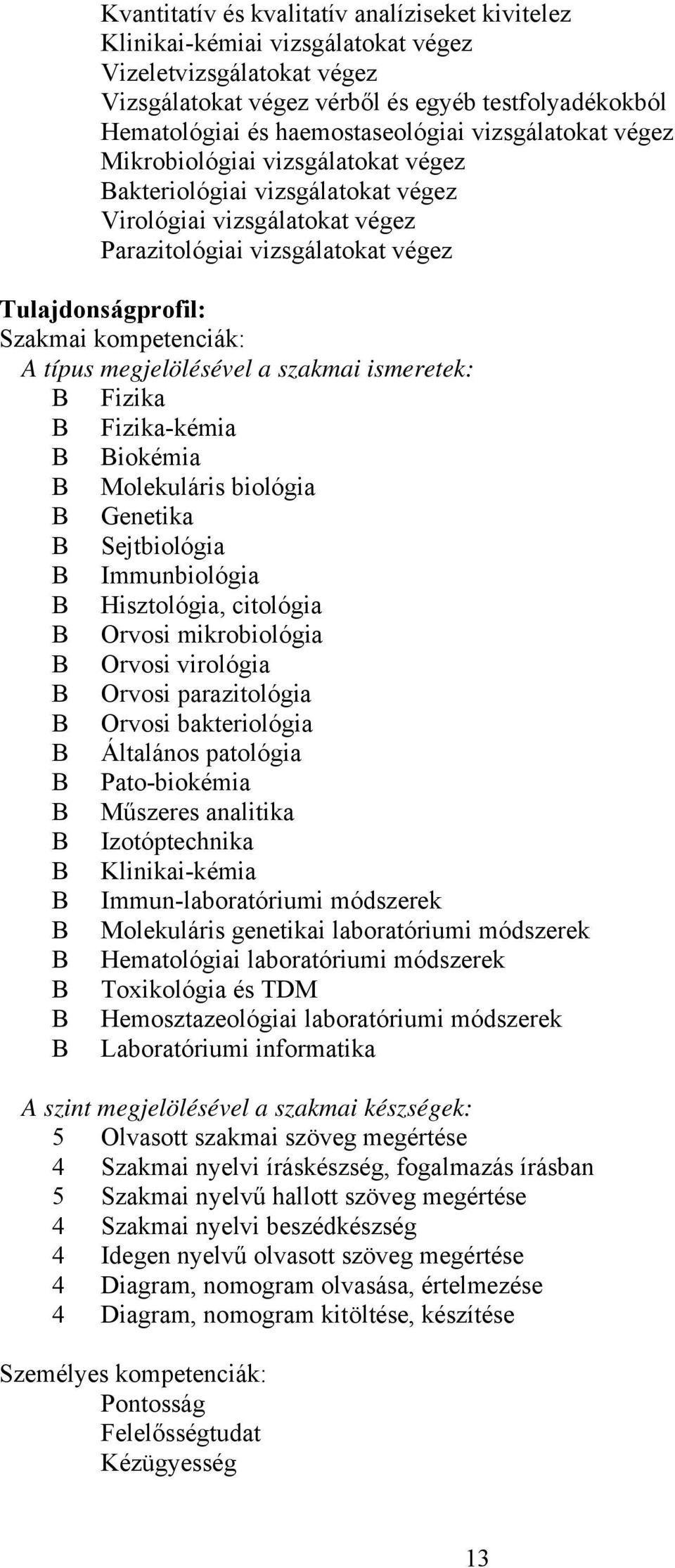 típus megjelölésével a szakmai ismeretek: B Fizika B Fizika-kémia B Biokémia B Molekuláris biológia B Genetika B Sejtbiológia B Immunbiológia B Hisztológia, citológia B Orvosi mikrobiológia B Orvosi