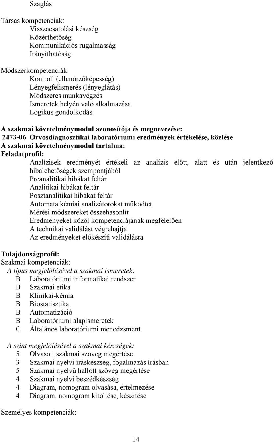 szakmai követelménymodul tartalma: Feladatprofil: Analízisek eredményét értékeli az analízis előtt, alatt és után jelentkező hibalehetőségek szempontjából Preanalitikai hibákat feltár Analitikai