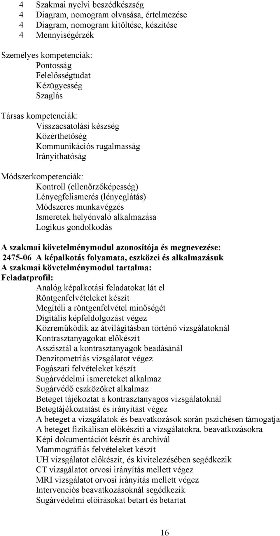 munkavégzés Ismeretek helyénvaló alkalmazása Logikus gondolkodás A szakmai követelménymodul azonosítója és megnevezése: 2475-06 A képalkotás folyamata, eszközei és alkalmazásuk A szakmai