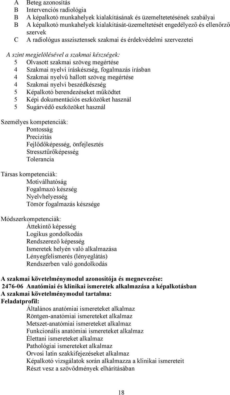 4 Szakmai nyelvű hallott szöveg megértése 4 Szakmai nyelvi beszédkészség 5 Képalkotó berendezéseket működtet 5 Képi dokumentációs eszközöket használ 5 Sugárvédő eszközöket használ Személyes