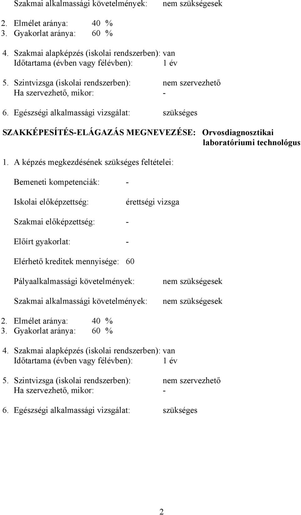 Egészségi alkalmassági vizsgálat: szükséges SZAKKÉPESÍTÉS-ELÁGAZÁS MEGNEVEZÉSE: Orvosdiagnosztikai laboratóriumi technológus 1.