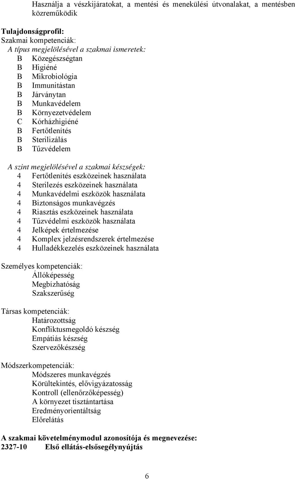 Fertőtlenítés eszközeinek használata 4 Sterilezés eszközeinek használata 4 Munkavédelmi eszközök használata 4 Biztonságos munkavégzés 4 Riasztás eszközeinek használata 4 Tűzvédelmi eszközök