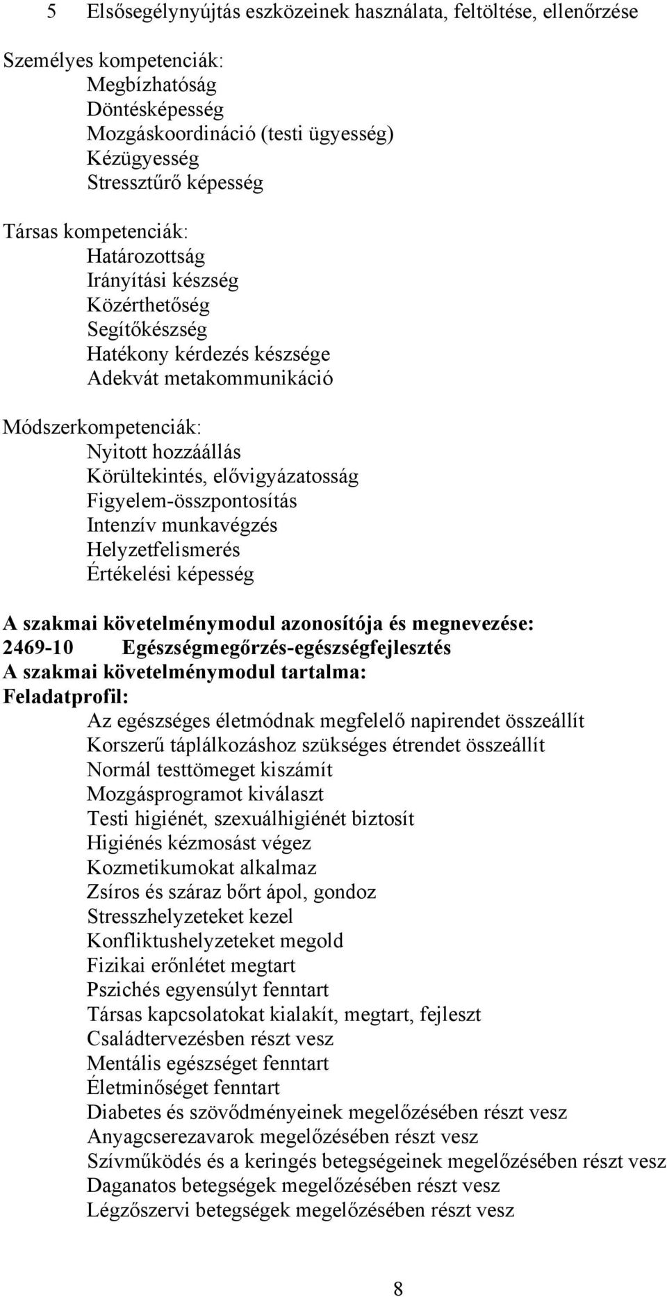 Figyelem-összpontosítás Intenzív munkavégzés Helyzetfelismerés Értékelési képesség A szakmai követelménymodul azonosítója és megnevezése: 2469-10 Egészségmegőrzés-egészségfejlesztés A szakmai