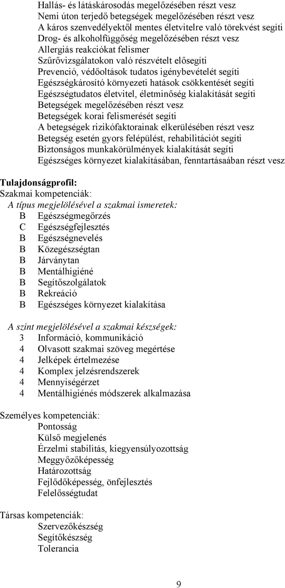 csökkentését segíti Egészségtudatos életvitel, életminőség kialakítását segíti Betegségek megelőzésében részt vesz Betegségek korai felismerését segíti A betegségek rizikófaktorainak elkerülésében