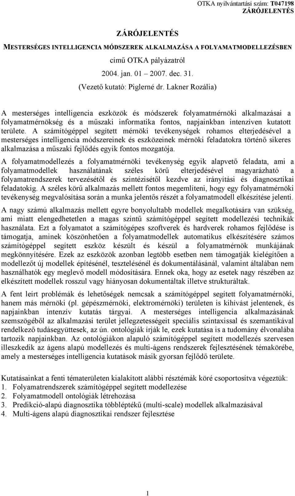 A számítógéppel segített mérnöki tevékenységek rohamos elterjedésével a mesterséges intelligencia módszereinek és eszközeinek mérnöki feladatokra történő sikeres alkalmazása a műszaki fejlődés egyik