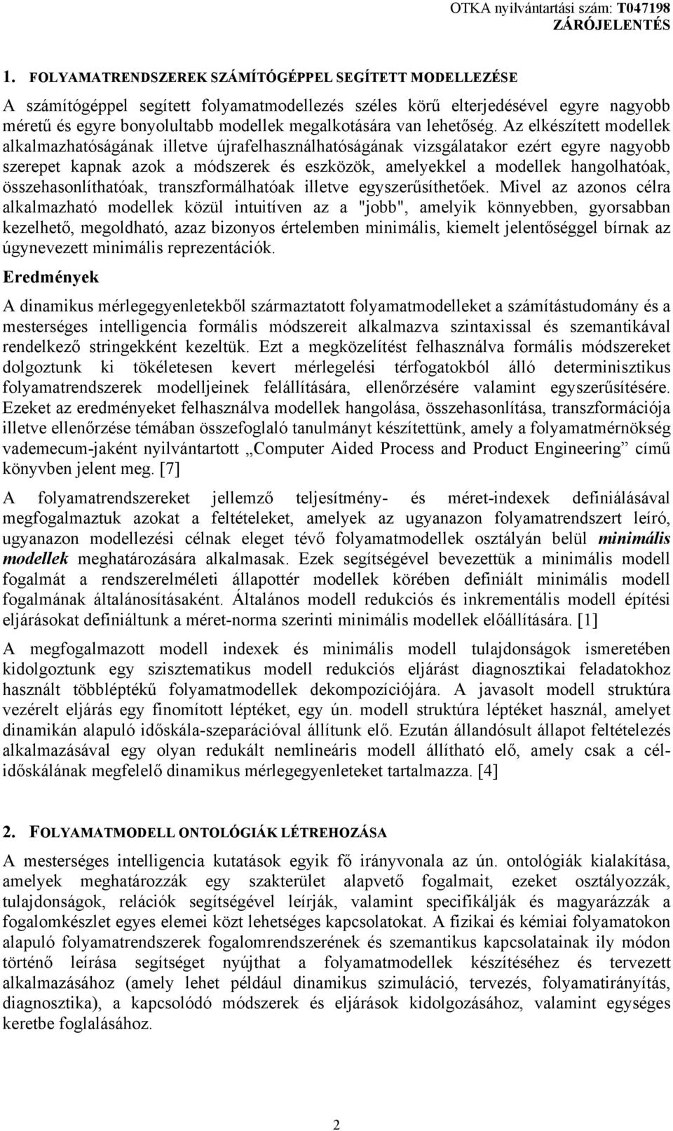 Az elkészített modellek alkalmazhatóságának illetve újrafelhasználhatóságának vizsgálatakor ezért egyre nagyobb szerepet kapnak azok a módszerek és eszközök, amelyekkel a modellek hangolhatóak,