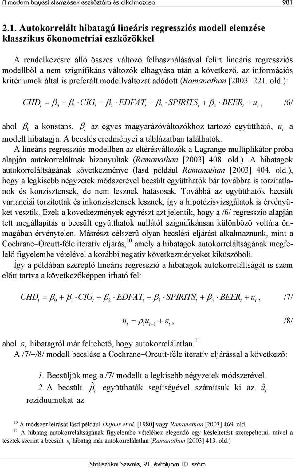 szignifikáns válozók elhagyása uán a kövekező, az információs kriériumok álal is preferál modellváloza adódo (Ramanahan [3]. old.