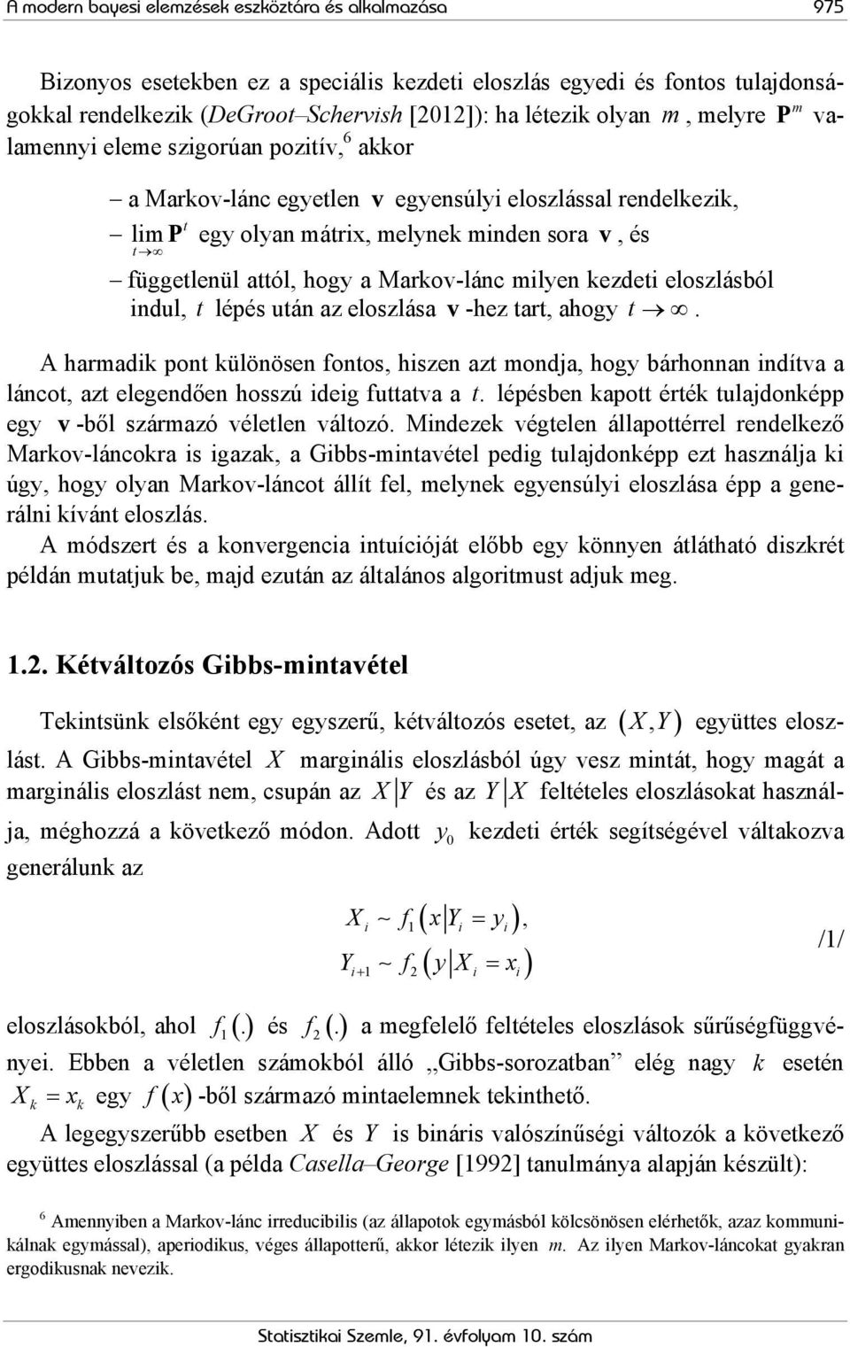 kezdei eloszlásból indul, lépés uán az eloszlása v -hez ar, ahogy. A harmadik pon különösen fonos, hiszen az mondja, hogy bárhonnan indíva a lánco, az elegendően hosszú ideig fuava a.