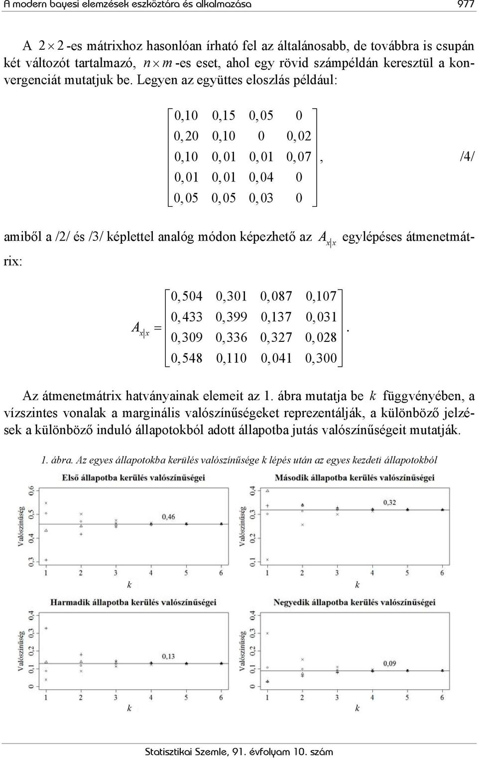 Legyen az együes eloszlás például: A egylépéses ámenemá- x x amiből a // és /3/ képleel analóg módon képezheő az rix: A xx,,5, 5,,,,,,, 7, /4/,,, 4,5,5,3, 54, 3, 87,7,433,399,37,3 =.