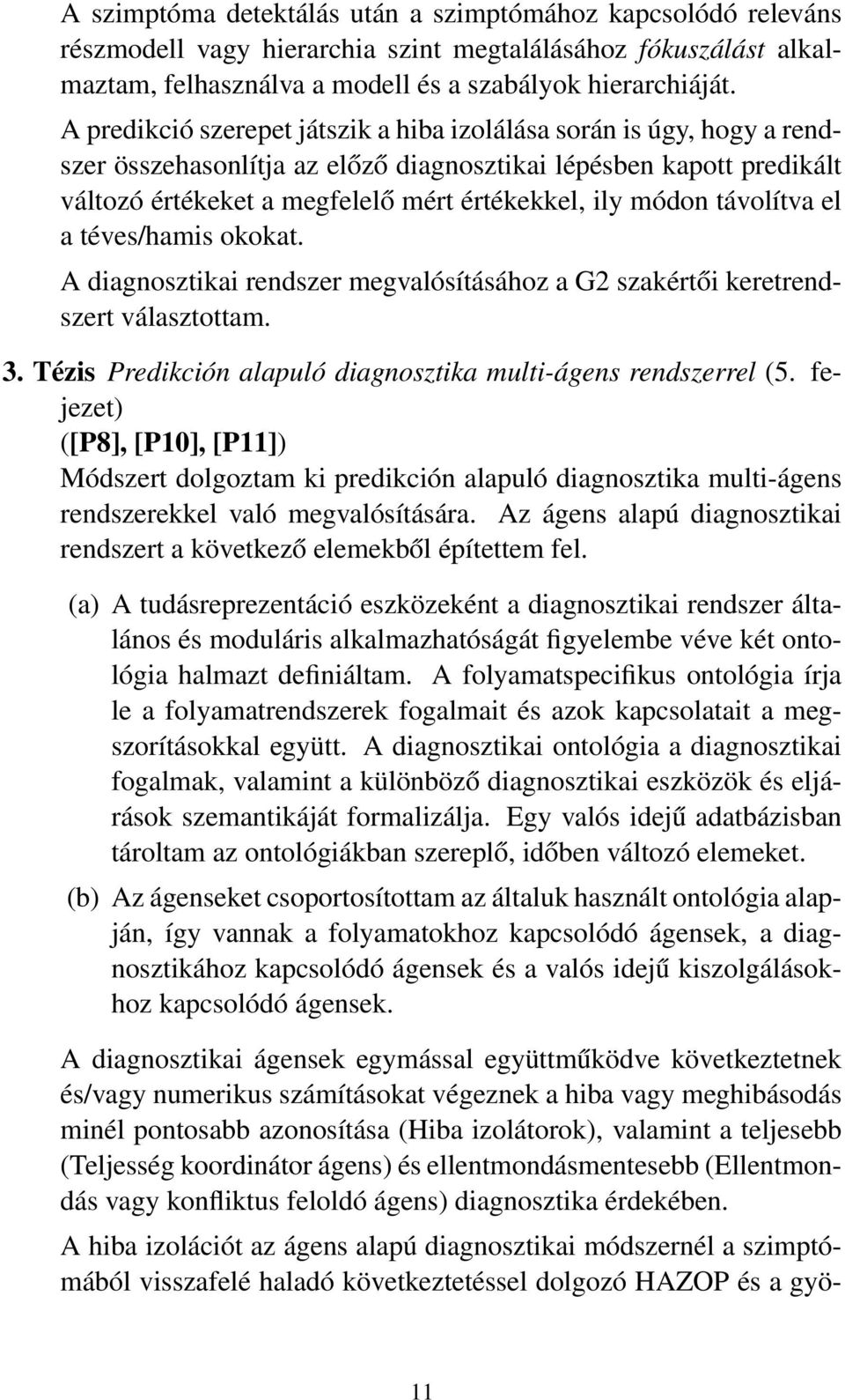 távolítva el a téves/hamis okokat. A diagnosztikai rendszer megvalósításához a G2 szakértői keretrendszert választottam. 3. Tézis Predikción alapuló diagnosztika multi-ágens rendszerrel (5.