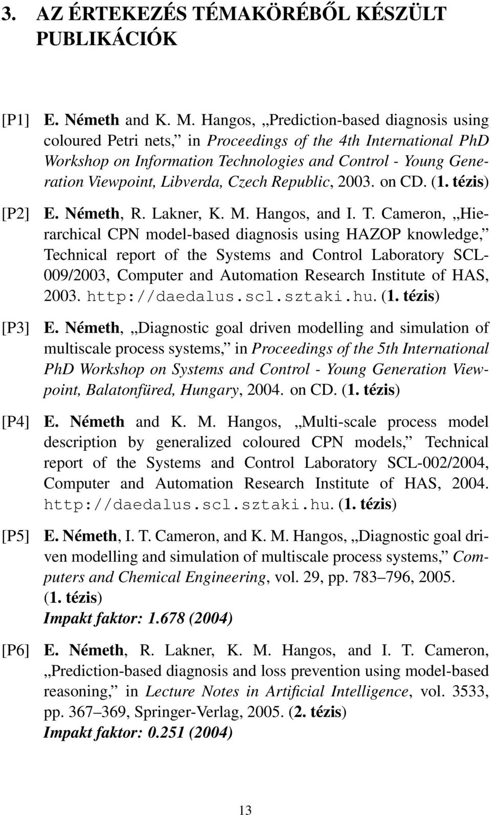 Czech Republic, 2003. on CD. (1. tézis) E. Németh, R. Lakner, K. M. Hangos, and I. T.