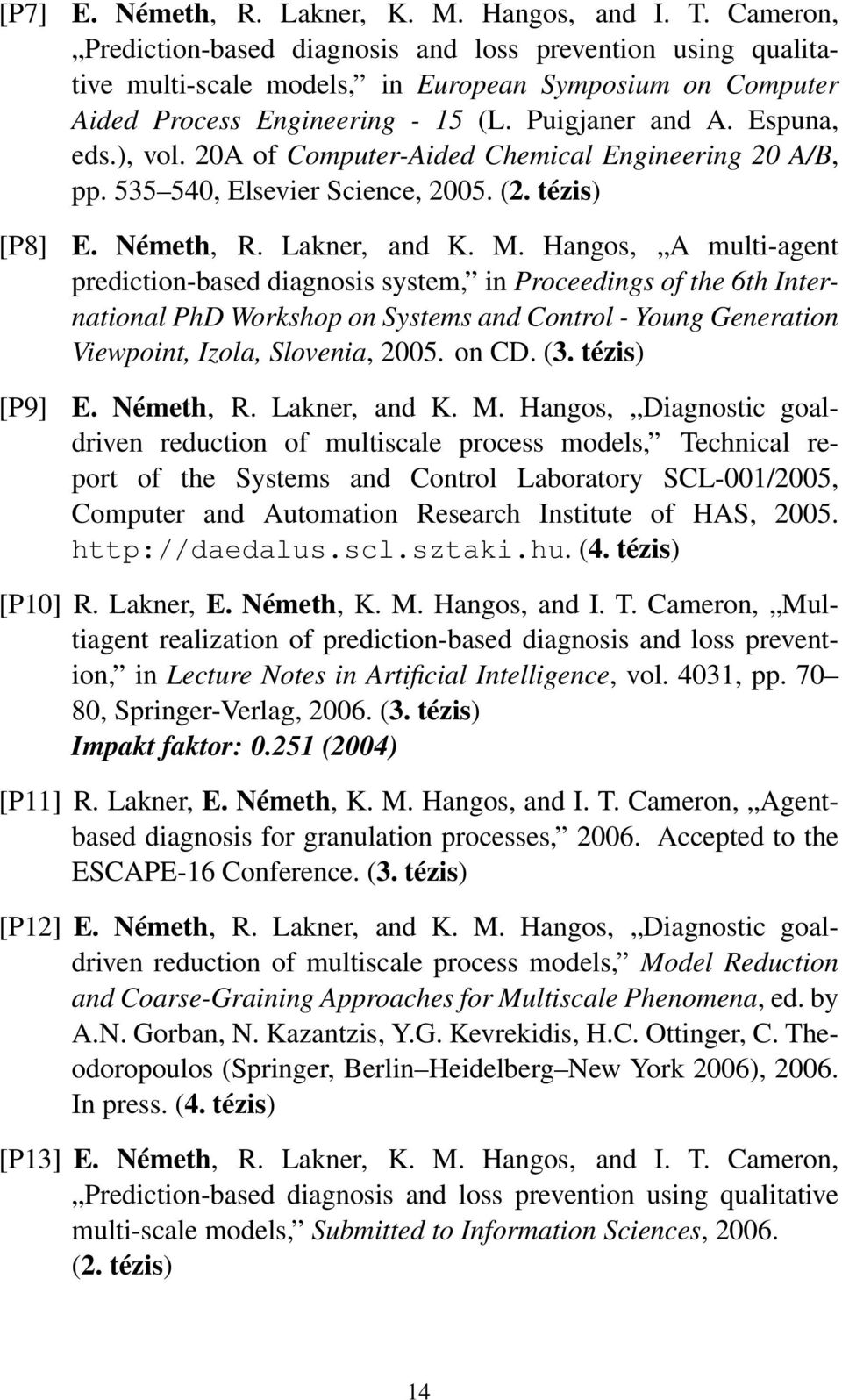 20A of Computer-Aided Chemical Engineering 20 A/B, pp. 535 540, Elsevier Science, 2005. (2. tézis) E. Németh, R. Lakner, and K. M.