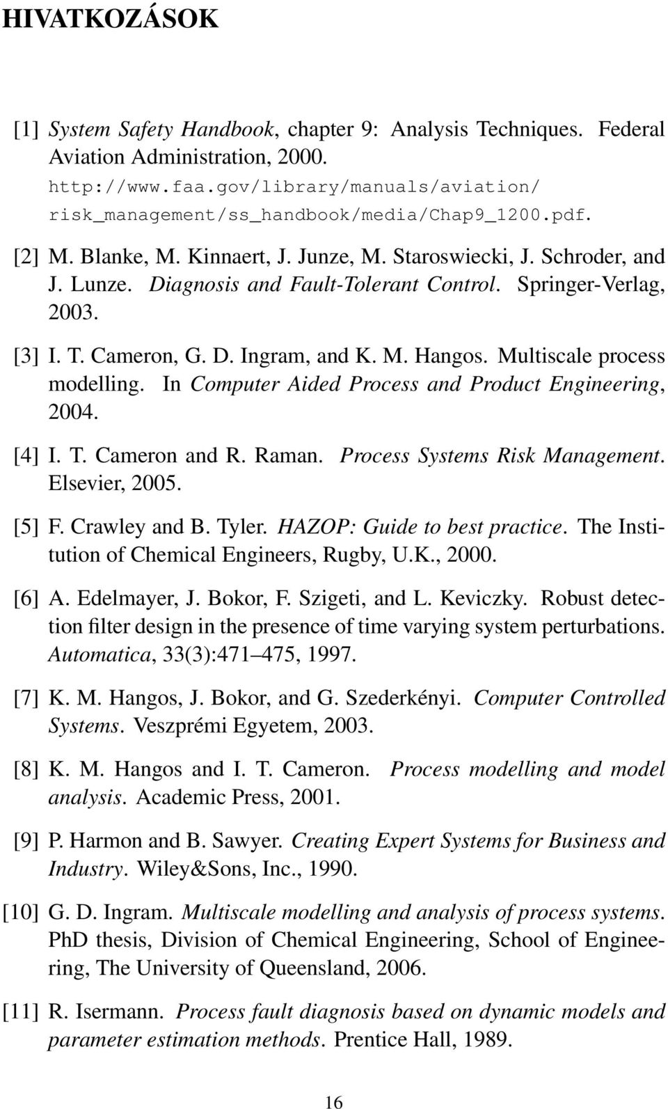 Springer-Verlag, 2003. [3] I. T. Cameron, G. D. Ingram, and K. M. Hangos. Multiscale process modelling. In Computer Aided Process and Product Engineering, 2004. [4] I. T. Cameron and R. Raman.