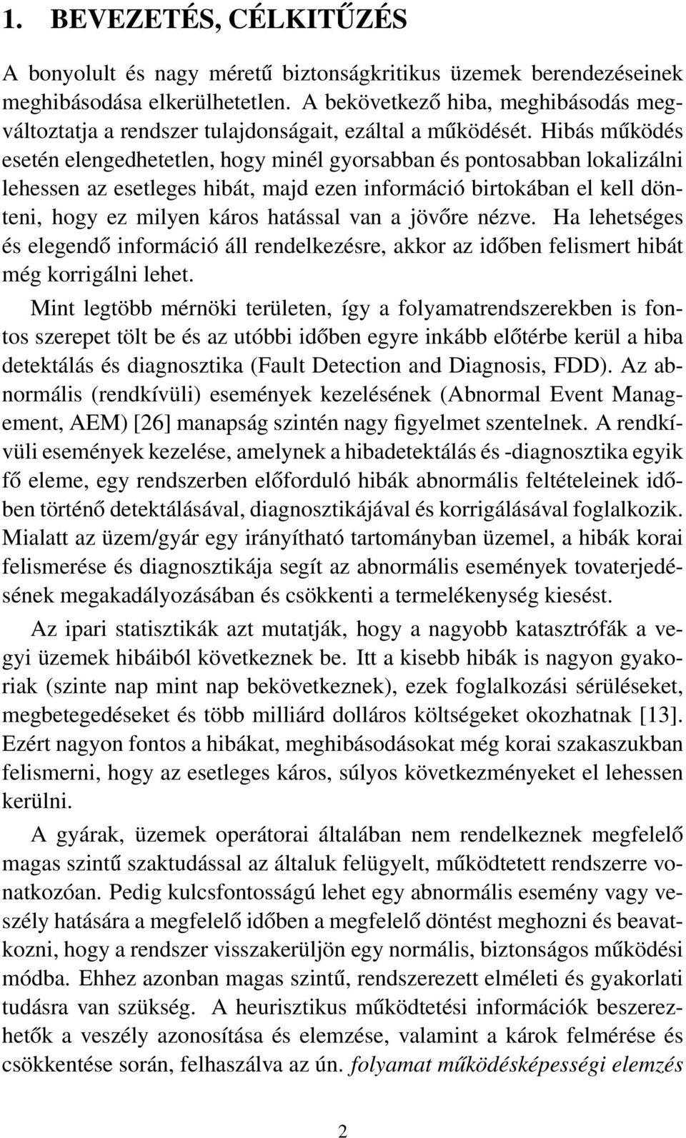 Hibás működés esetén elengedhetetlen, hogy minél gyorsabban és pontosabban lokalizálni lehessen az esetleges hibát, majd ezen információ birtokában el kell dönteni, hogy ez milyen káros hatással van