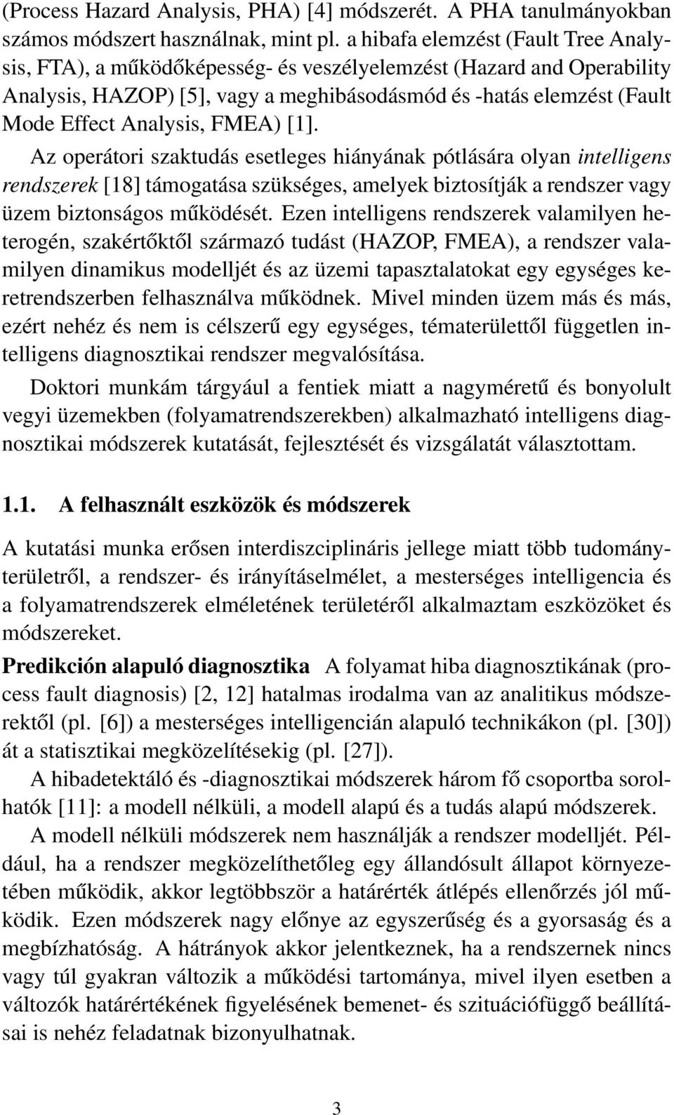 FMEA) [1]. Az operátori szaktudás esetleges hiányának pótlására olyan intelligens rendszerek [18] támogatása szükséges, amelyek biztosítják a rendszer vagy üzem biztonságos működését.