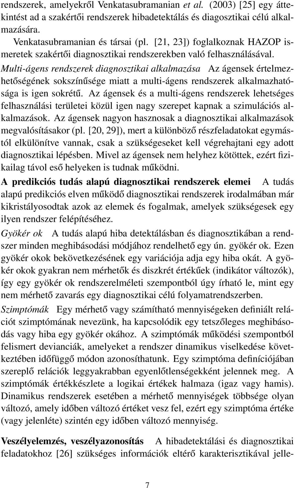 Multi-ágens rendszerek diagnosztikai alkalmazása Az ágensek értelmezhetőségének sokszínűsége miatt a multi-ágens rendszerek alkalmazhatósága is igen sokrétű.