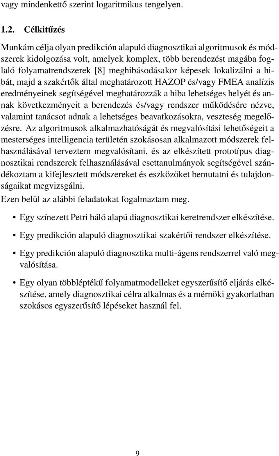 képesek lokalizálni a hibát, majd a szakértők által meghatározott HAZOP és/vagy FMEA analízis eredményeinek segítségével meghatározzák a hiba lehetséges helyét és annak következményeit a berendezés