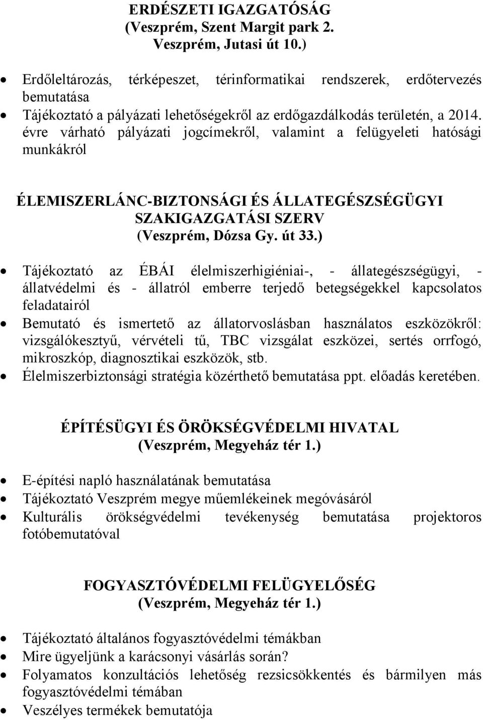 évre várható pályázati jogcímekről, valamint a felügyeleti hatósági munkákról ÉLEMISZERLÁNC-BIZTONSÁGI ÉS ÁLLATEGÉSZSÉGÜGYI SZAKIGAZGATÁSI SZERV (Veszprém, Dózsa Gy. út 33.