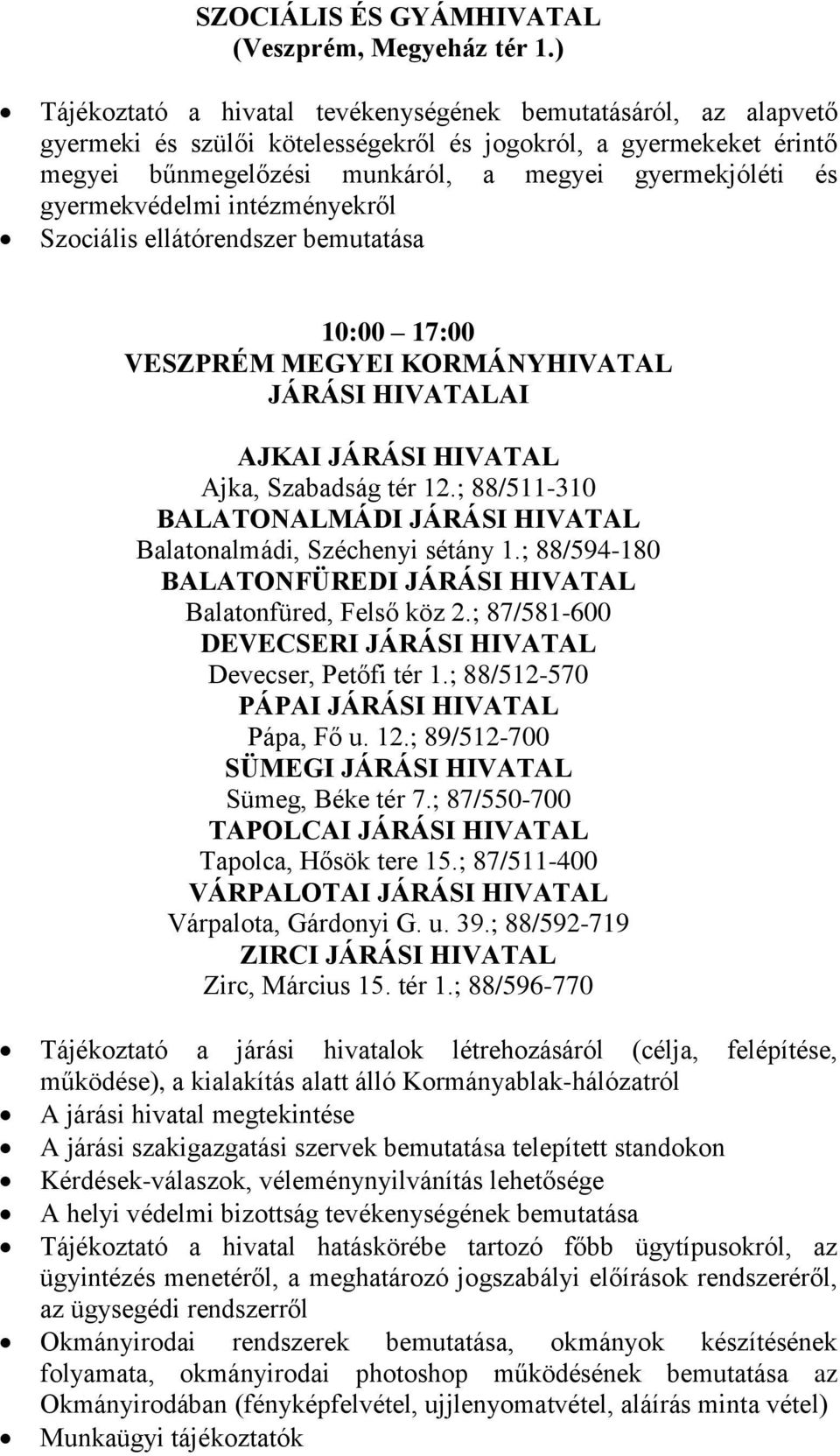 ; 88/511-310 BALATONALMÁDI JÁRÁSI HIVATAL Balatonalmádi, Széchenyi sétány 1.; 88/594-180 BALATONFÜREDI JÁRÁSI HIVATAL Balatonfüred, Felső köz 2.