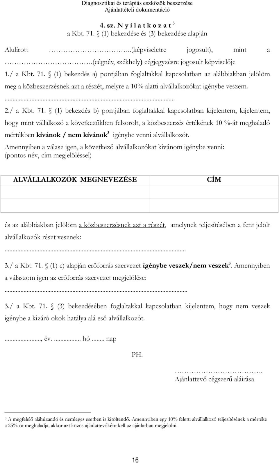 (1) bekezdés a) pontjában foglaltakkal kapcsolatban az alábbiakban jelölöm meg a közbeszerzésnek azt a részét, melyre a 10% alatti alvállalkozókat igénybe veszem.... 2./ a Kbt. 71.