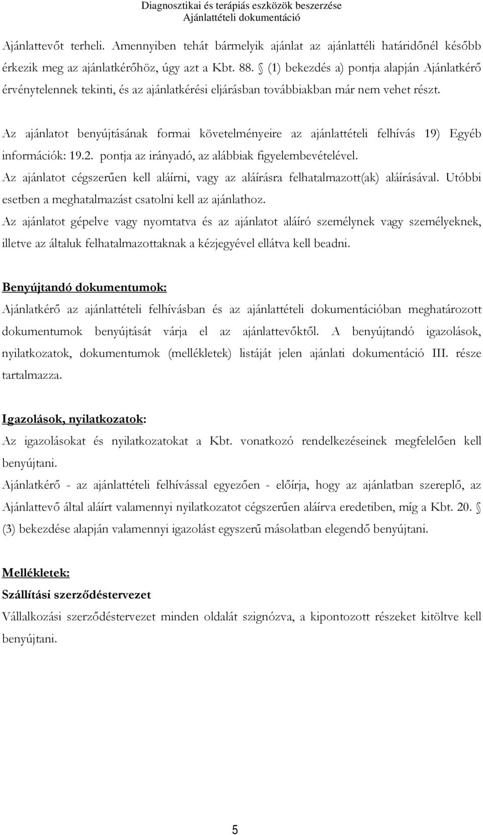 Az ajánlatot benyújtásának formai követelményeire az ajánlattételi felhívás 19) Egyéb információk: 19.2. pontja az irányadó, az alábbiak figyelembevételével.