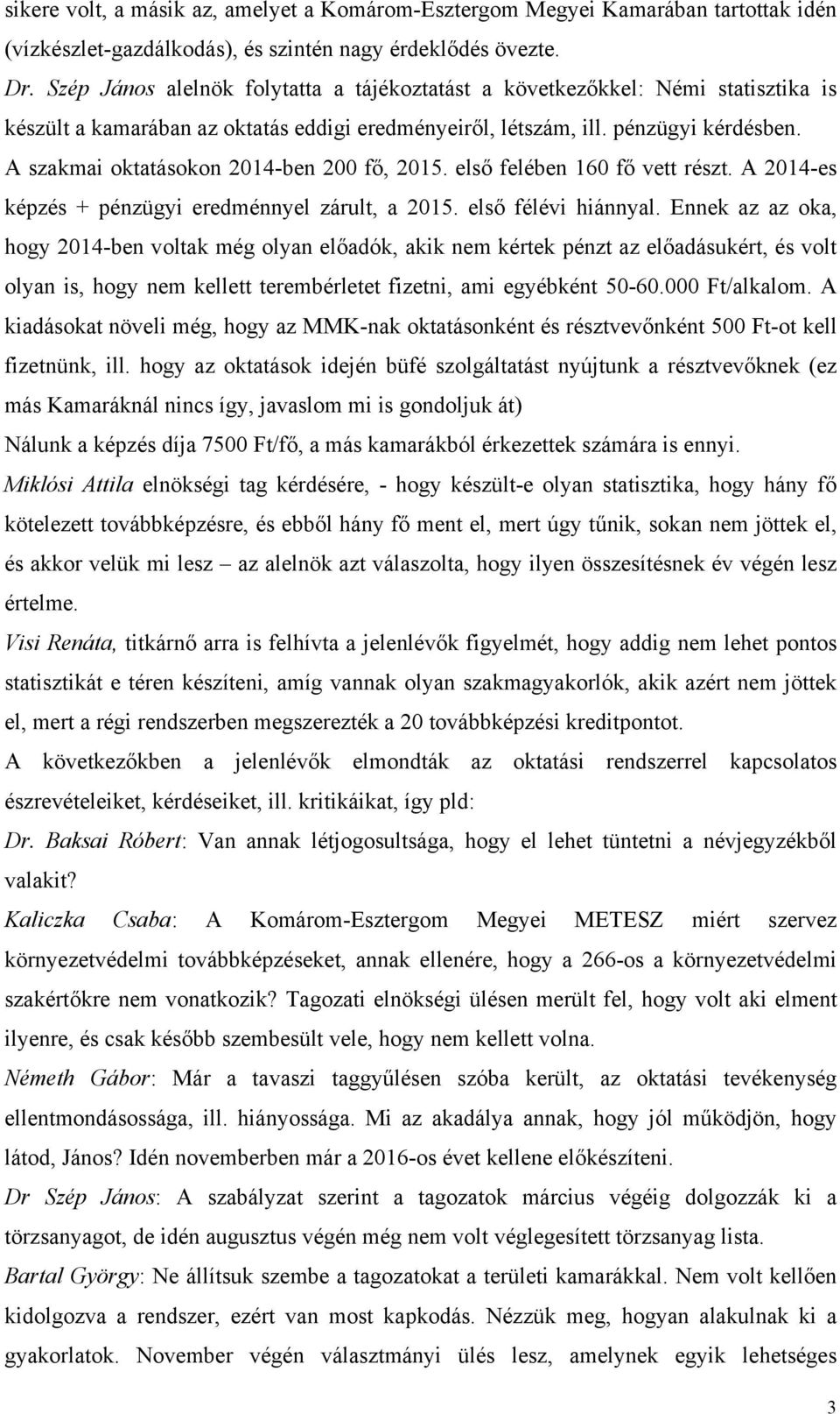 A szakmai oktatásokon 2014-ben 200 fő, 2015. első felében 160 fő vett részt. A 2014-es képzés + pénzügyi eredménnyel zárult, a 2015. első félévi hiánnyal.